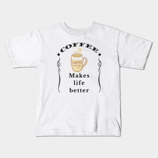 Coffee makes life better Kids T-Shirt